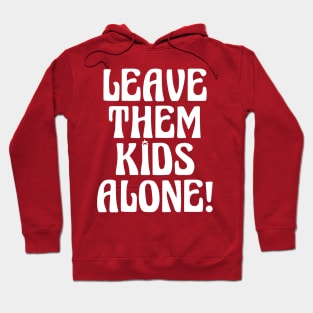 LEAVE THEM KIDS ALONE! Hoodie